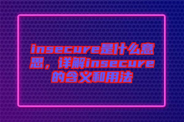 insecure是什么意思，詳解insecure的含義和用法