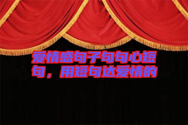 愛情感句子句句心短句，用短句達(dá)愛情的