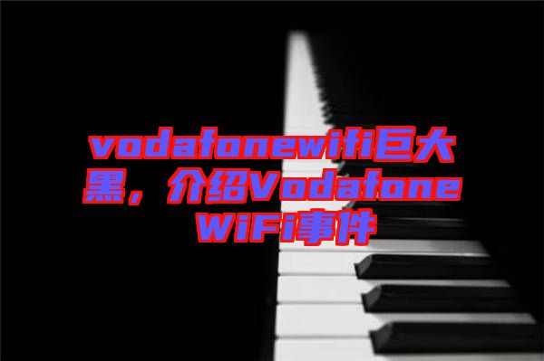 vodafonewifi巨大黑，介紹Vodafone WiFi事件