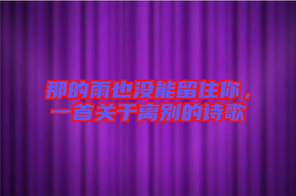 那的雨也沒能留住你，一首關(guān)于離別的詩歌