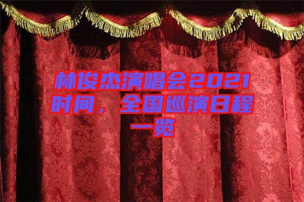 林俊杰演唱會(huì)2021時(shí)間，全國巡演日程一覽
