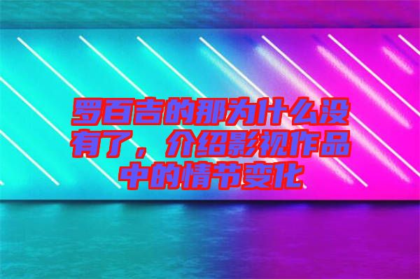 羅百吉的那為什么沒(méi)有了，介紹影視作品中的情節(jié)變化