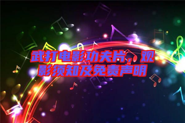 武打電影功夫片，觀影須知及免責聲明