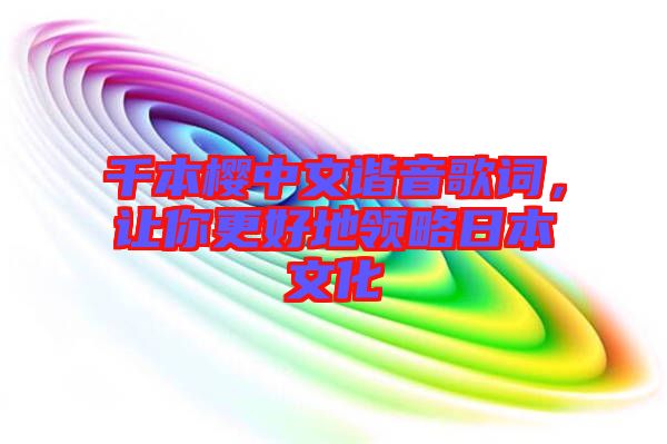 千本櫻中文諧音歌詞，讓你更好地領(lǐng)略日本文化