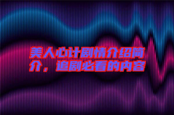 美人心計劇情介紹簡介，追劇必看的內(nèi)容