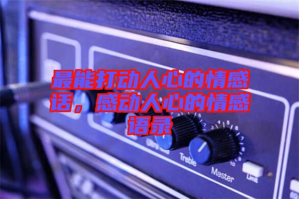 最能打動人心的情感話，感動人心的情感語錄