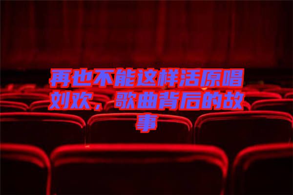 再也不能這樣活原唱?jiǎng)g，歌曲背后的故事
