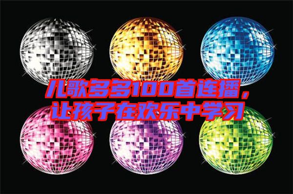 兒歌多多100首連播，讓孩子在歡樂(lè)中學(xué)習(xí)