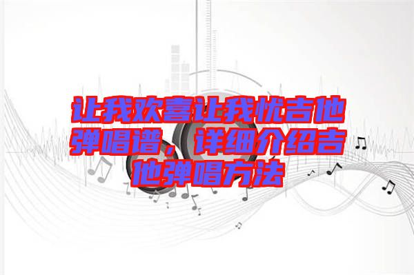 讓我歡喜讓我憂吉他彈唱譜，詳細介紹吉他彈唱方法