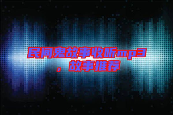 民間鬼故事收聽mp3，故事推薦