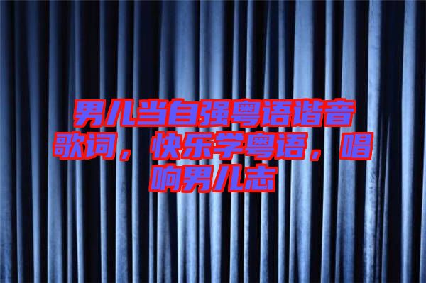 男兒當(dāng)自強(qiáng)粵語諧音歌詞，快樂學(xué)粵語，唱響男兒志