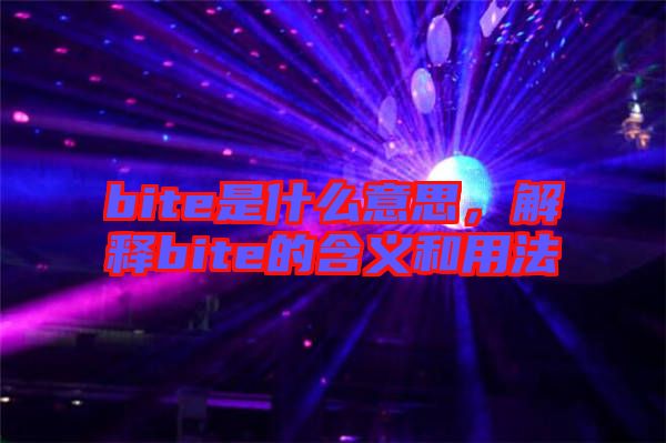 bite是什么意思，解釋bite的含義和用法