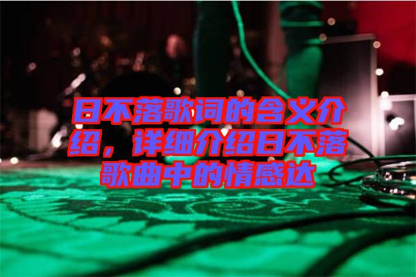 日不落歌詞的含義介紹，詳細介紹日不落歌曲中的情感達