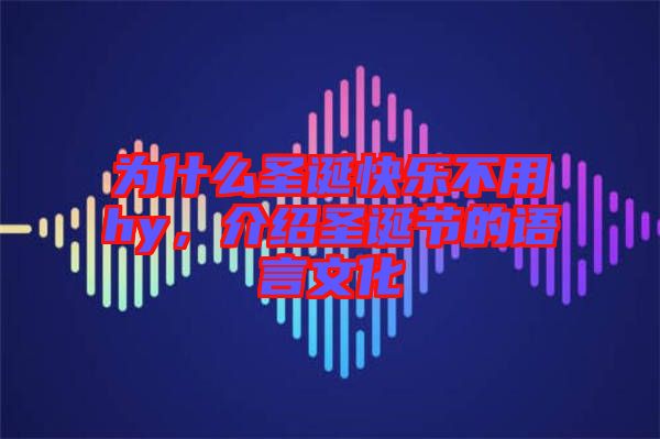 為什么圣誕快樂不用hy，介紹圣誕節(jié)的語言文化