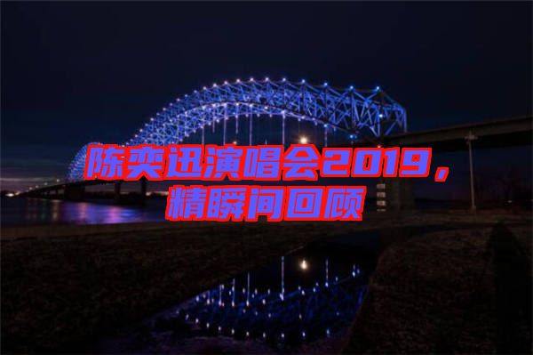 陳奕迅演唱會(huì)2019，精瞬間回顧