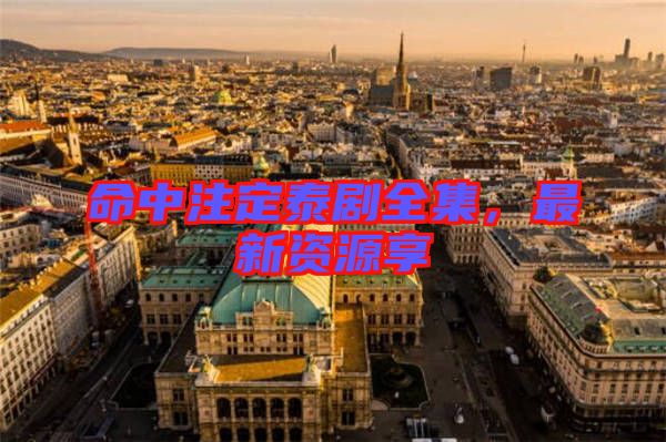 命中注定泰劇全集，最新資源享