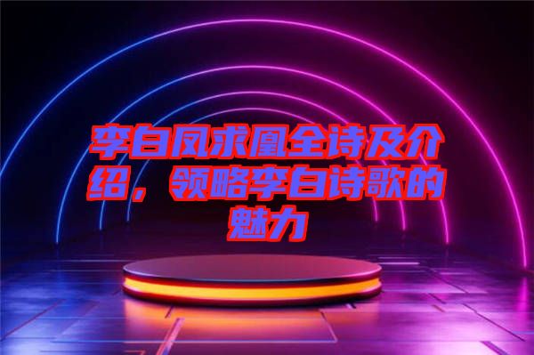 李白鳳求凰全詩及介紹，領(lǐng)略李白詩歌的魅力