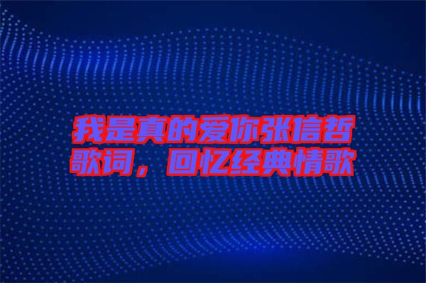 我是真的愛你張信哲歌詞，回憶經(jīng)典情歌