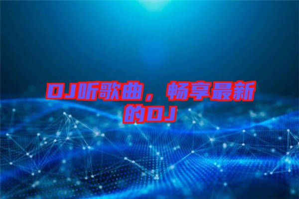 DJ聽(tīng)歌曲，暢享最新的DJ