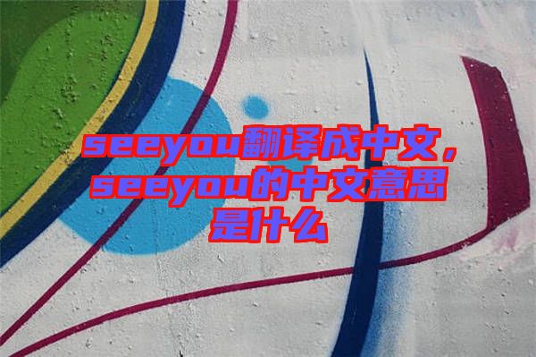 seeyou翻譯成中文，seeyou的中文意思是什么