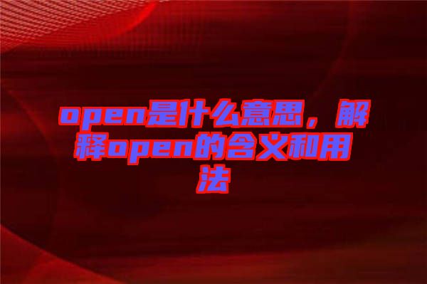 open是什么意思，解釋open的含義和用法