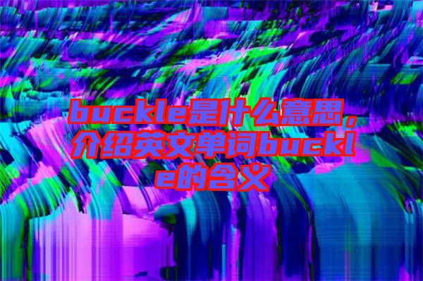 buckle是什么意思，介紹英文單詞buckle的含義