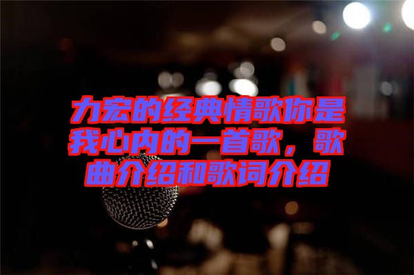 力宏的經(jīng)典情歌你是我心內(nèi)的一首歌，歌曲介紹和歌詞介紹