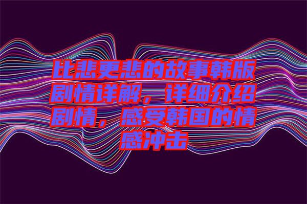 比悲更悲的故事韓版劇情詳解，詳細(xì)介紹劇情，感受韓國(guó)的情感沖擊