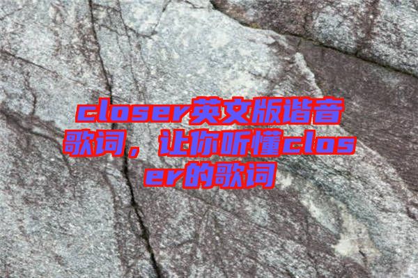 closer英文版諧音歌詞，讓你聽懂closer的歌詞