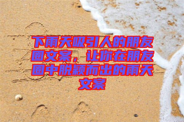 下雨天吸引人的朋友圈文案，讓你在朋友圈中脫穎而出的雨天文案