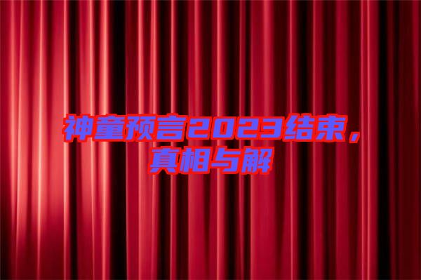 神童預(yù)言2023結(jié)束，真相與解