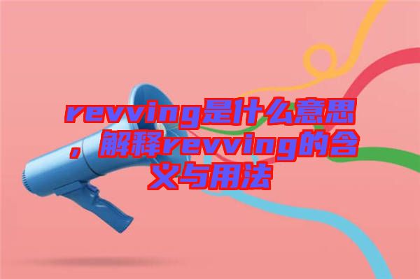 revving是什么意思，解釋revving的含義與用法