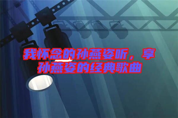 我懷念的孫燕姿聽，享孫燕姿的經(jīng)典歌曲