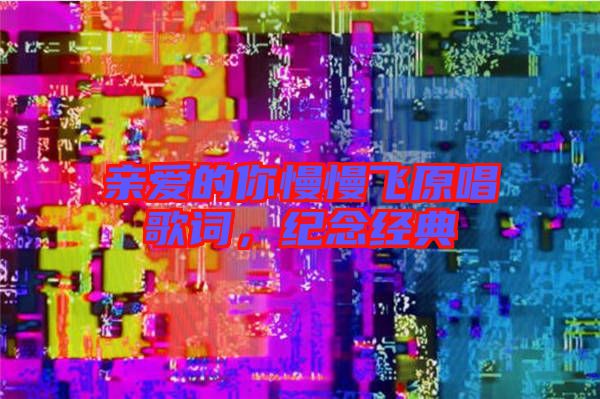 親愛的你慢慢飛原唱歌詞，紀(jì)念經(jīng)典