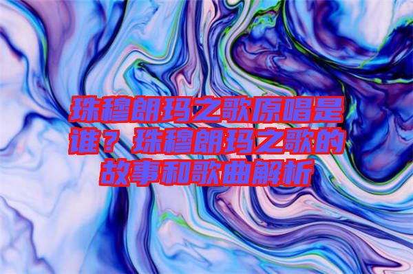 珠穆朗瑪之歌原唱是誰？珠穆朗瑪之歌的故事和歌曲解析