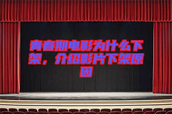 青春期電影為什么下架，介紹影片下架原因