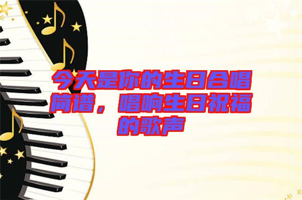 今天是你的生日合唱簡譜，唱響生日祝福的歌聲