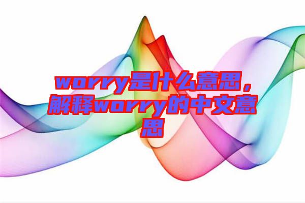 worry是什么意思，解釋worry的中文意思