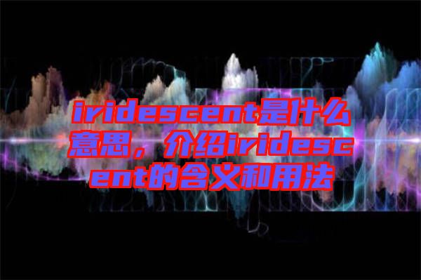 iridescent是什么意思，介紹iridescent的含義和用法