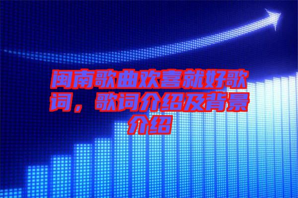 閩南歌曲歡喜就好歌詞，歌詞介紹及背景介紹