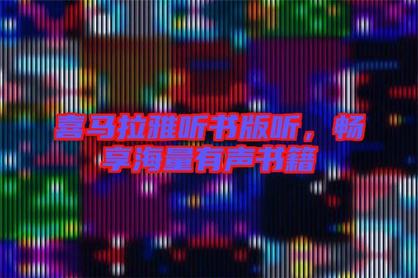 喜馬拉雅聽書版聽，暢享海量有聲書籍