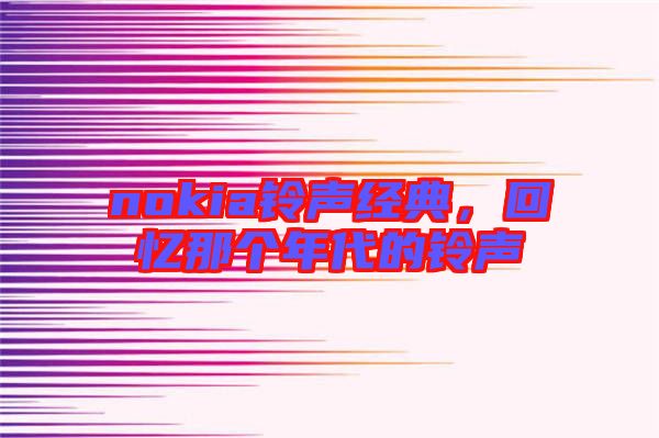 nokia鈴聲經(jīng)典，回憶那個(gè)年代的鈴聲