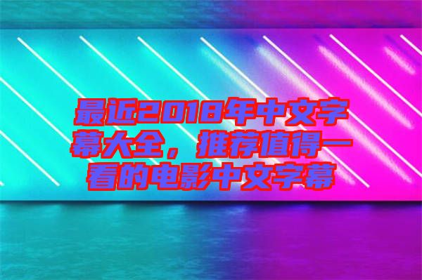 最近2018年中文字幕大全，推薦值得一看的電影中文字幕