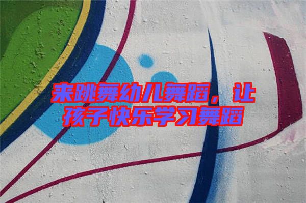 來跳舞幼兒舞蹈，讓孩子快樂學習舞蹈