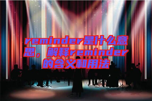 reminder是什么意思，解釋reminder的含義和用法