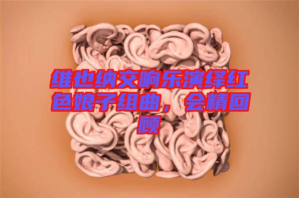 維也納交響樂演繹紅色娘子組曲，會精回顧