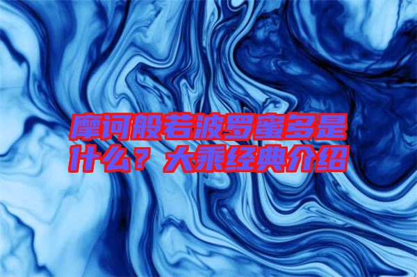 摩訶般若波羅蜜多是什么？大乘經(jīng)典介紹