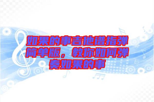 如果的事吉他譜指彈簡單版，教你如何彈奏如果的事