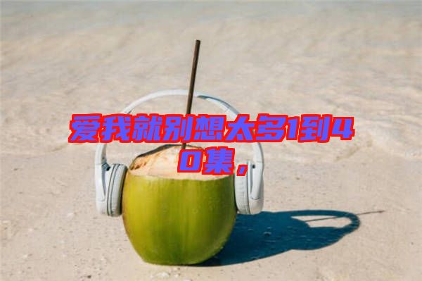 愛我就別想太多1到40集，