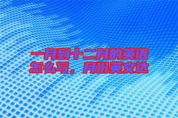 一月到十二月的英語怎么寫，月份英文達(dá)